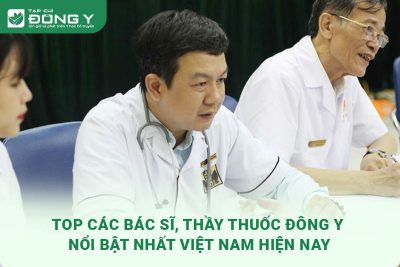Top Các Bác Sĩ, Thầy Thuốc Đông Y Nổi Bật Nhất Việt Nam Hiện Nay